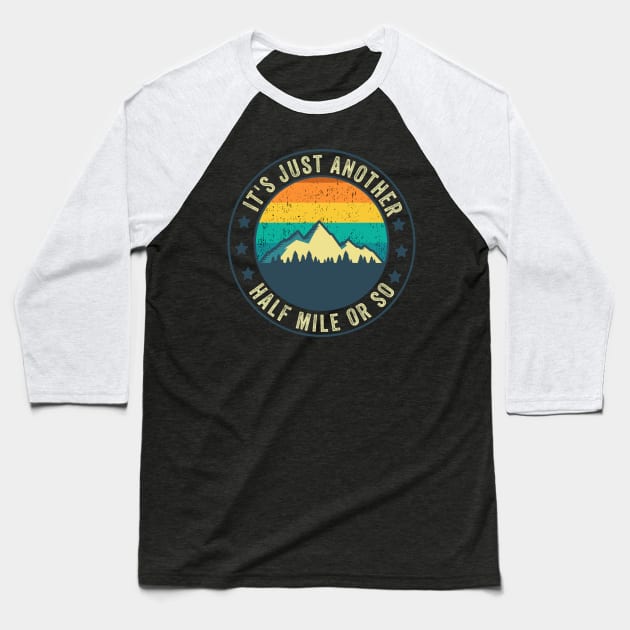 Its Just Another Half Mile Or So Funny Hiking Mountaineering Baseball T-Shirt by Visual Vibes